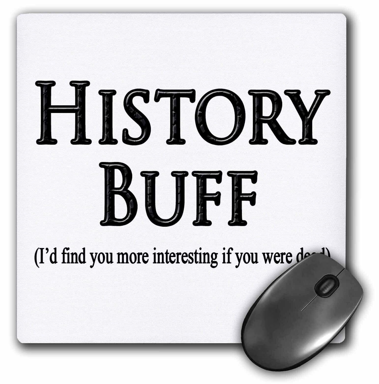 3dRose History Buff Id find you more interesting if you were dead. MousePad