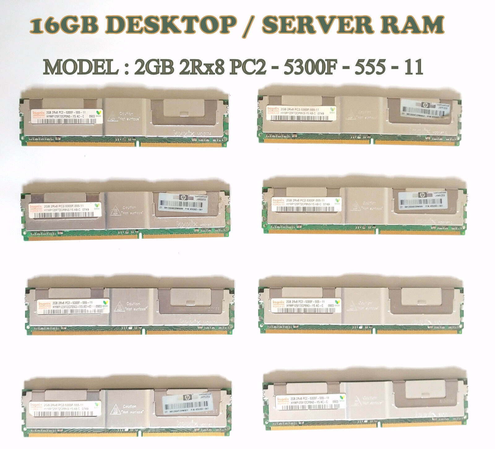 Hynix 2GB 2Rx8 PC2-5300F-555-11 RAM,  2GB RAM x 8 PIECES = 16GB RAM TOTAL.