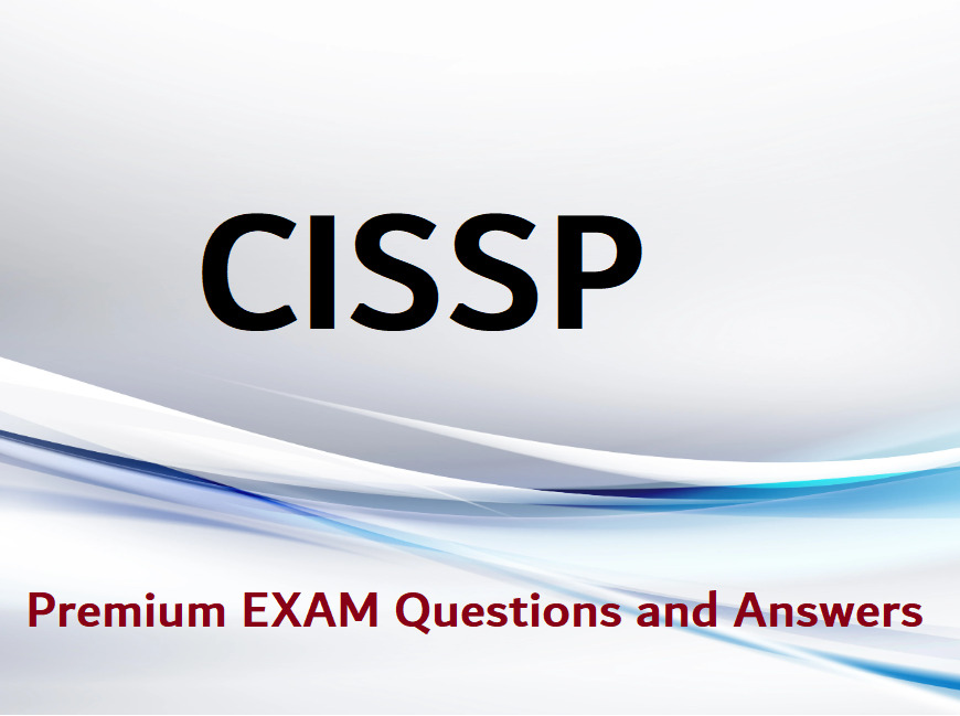 CISSP Certified Information Systems Security  Premium EXAM Questions and Answers