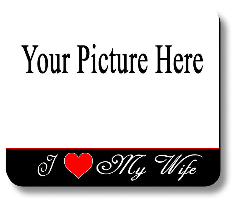 I LOVE My Wife Your Picture Here Custom Photo Mouse Pad Valentine 1/8in or 1/4in
