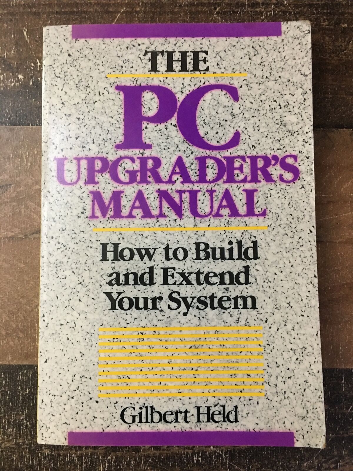 The PC Upgraders Manual: How To Build And Extend Your System by Gilbert Held