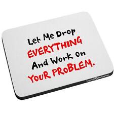 Let Me Drop Everything And Work On Your Problem Funny Mouse Pad by BeeGeeTees®  picture