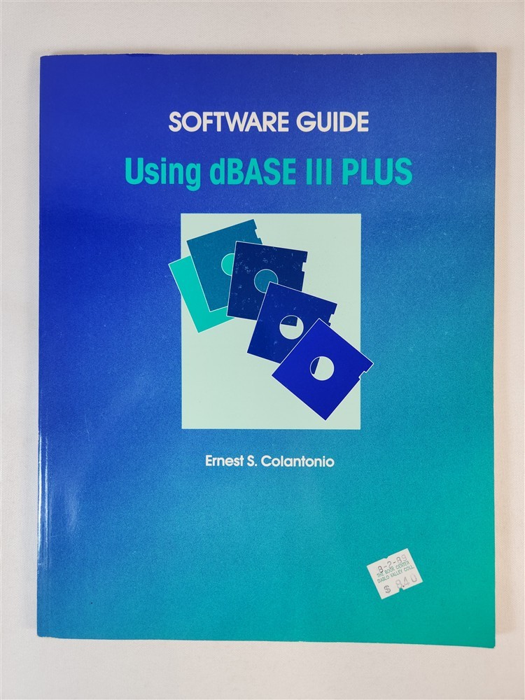 Software Guide: Using dBASE III Plus By Ernest S. Colantonio 1989 PB