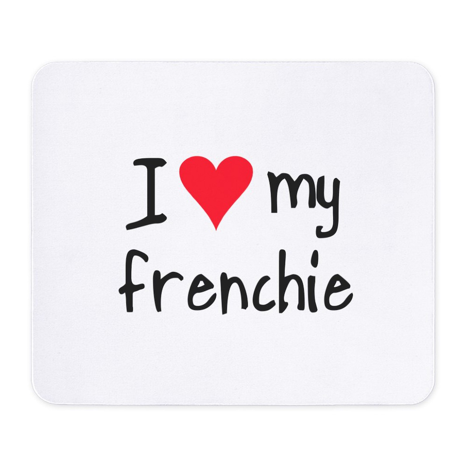 CafePress I LOVE MY Frenchie Mousepad  (96529768)